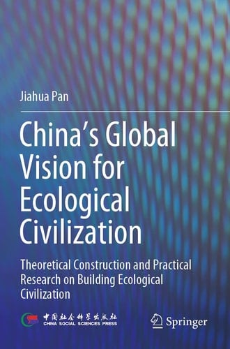 China‘s Global Vision for Ecological Civilization Theoretical Construction and Practical Research on Building Ecological Civilization