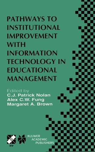 Pathways to Institutional Improvement with Information Technology in Educational Management IFIP TC3/WG3.7 Fourth International Working Conference on Information Technology in Educational Management July 27–31, 2000, Auckland, New Zealand