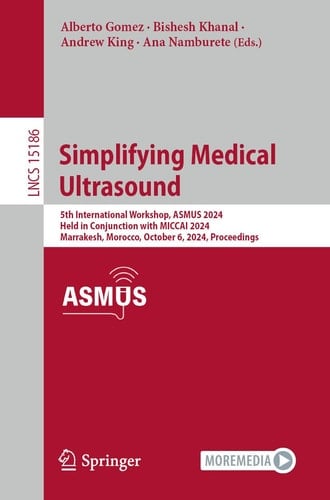 Simplifying Medical Ultrasound 5th International Workshop, ASMUS 2024, Held in Conjunction with MICCAI 2024, Marrakesh, Morocco, October 6, 2024, Proceedings