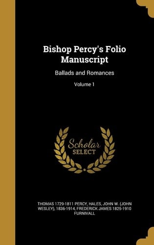 Bishop Percy's Folio Manuscript Ballads and Romances; Volume 1