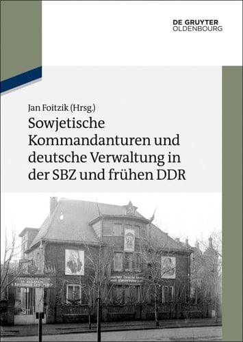 Sowjetische Kommandanturen und deutsche Verwaltung in der SBZ und frühen DDR Dokumente