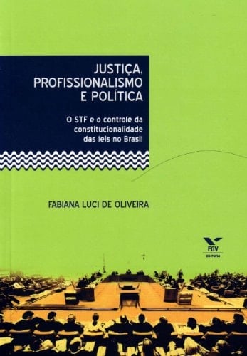 Justiça, profissionalismo e política O STF e o controle da constitucionalidade das leis no Brasil