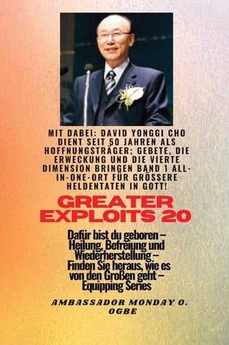 Größere Heldentaten - 20 Mit Dabei David Yonggi Cho Dient Seit 50 Jahren Als Hoffnungsträger; Gebete, Die Erweckung und Die Vierte Dimension Bringen, Band 1 ALLES an EINEM ORT Für Größere Heldentaten in Gott ! - Dafür Bist du Geboren - Heilung, Befreiung und Wiederherstellung - Ausrüstungsserie