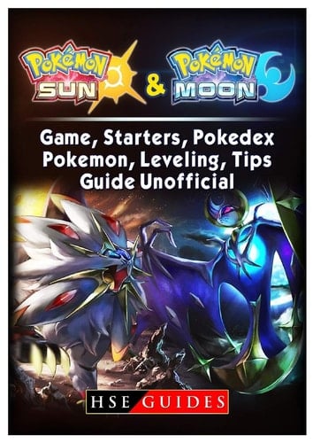 Pokemon Sun and Pokemon Moon Game, Starters, Pokedex, Pokemon, Leveling, Tips, Guide Unofficial