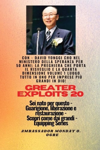 Grandi Imprese - 20 con - David Yonggi Cho Nel Ministero Della Speranza per 50 Anni; . . La Preghiera Che Porta il Risveglio e la Quarta Dimensione Volume 1 un POSTO TUTTO in uno per Imprese Più Grandi in Dio ! - Sei Nato per Questo - Guarigione, Liberazione e Restauro - Equipaggiare la Serie