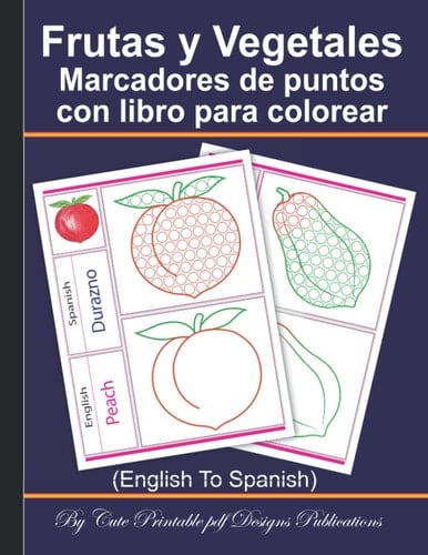 Frutas y Vegetales: Marcadores de puntos con libro para colorear: Marcadores de libros para colorear bilingües de inglés a español, estilo casero ... para bebés pequeños y niño (Spanish Edition)