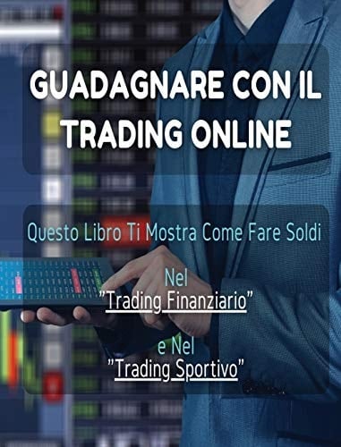 Guadagnare Con Il Trading Online Questo Libro Ti Mostra Come Fare Soldi Nel "Trading Finanziario" e Nel "Trading Sportivo". (All'Interno Trovi Anche 1 Manoscritto Bonus !)