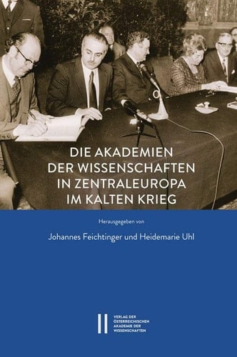 Die Akademien der Wissenschaften in Zentraleuropa im Kalten Krieg Transformationsprozesse im Spannungsfeld von Abgrenzung und Annäherung