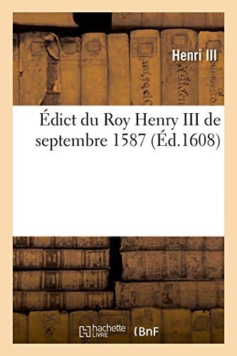 Édict Du Roy Henry III de Septembre 1587 Sur La Reduction de Ses Officiers, Thresoriers Payeurs de Sa Gendarmerie
