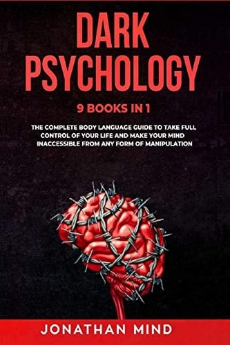 Dark Psychology 9 IN 1: The Complete Body Language Guide to Take Full Control Of Your Life And Make Your Mind Inaccessible From Any Form Of Manipulation