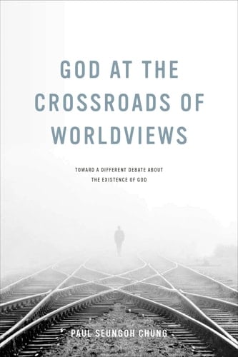 God at the Crossroads of Worldviews Toward a Different Debate about the Existence of God