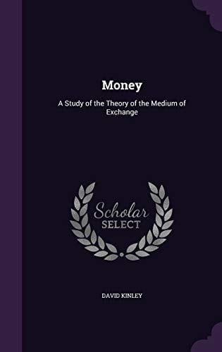 Money A Study of the Theory of the Medium of Exchange