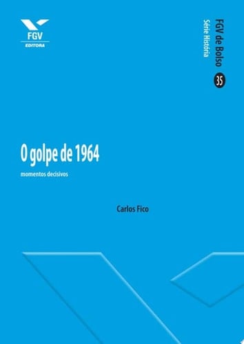 GOLPE DE 1964: MOMENTOS DECISIVOS, O ED.1 - FGV DE BOLSO