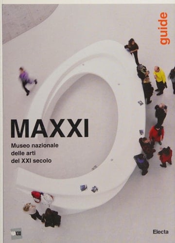 MAXXI Museo Nazionale delle Arti del XXI Secolo ; guida