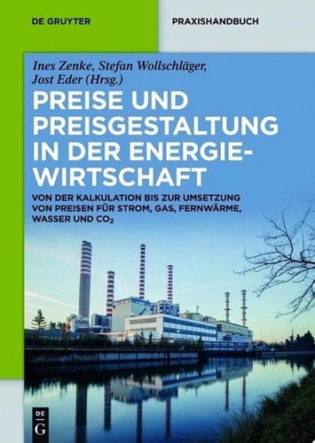 Preise und Preisgestaltung in der Energiewirtschaft Von der Kalkulation bis zur Umsetzung von Preisen für Strom, Gas, Fernwärme, Wasser und CO2