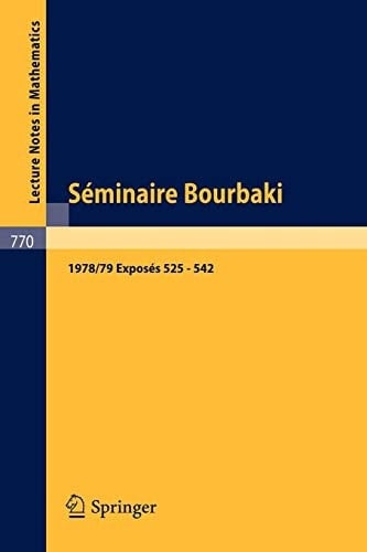 Séminaire Bourbaki: Vol. 1978/79. Exposés 525 - 542 Avec table par noms d'auteurs de 1967/68 a 1978/79 (Lecture Notes in Mathematics, 770) (French and English Edition)
