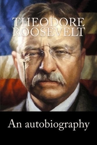 Theodore Roosevelt An Autobiography