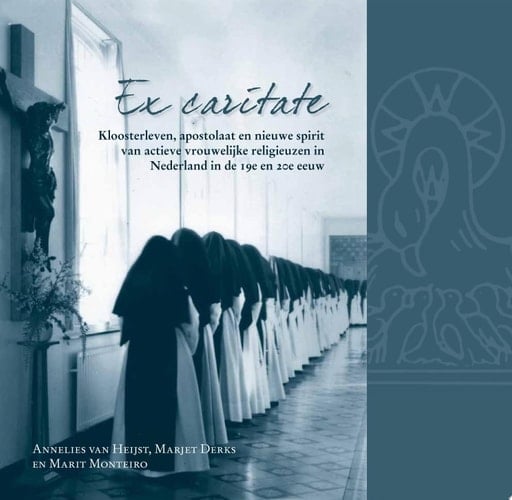 Ex caritate kloosterleven, apostolaat en nieuwe spirit van actieve vrouwelijke religieuzen in Nederland in de 19e en 20e eeuw