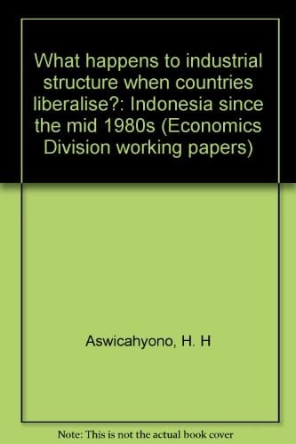 What happens to industrial structure when countries liberalise?: Indonesia since the mid 1980s