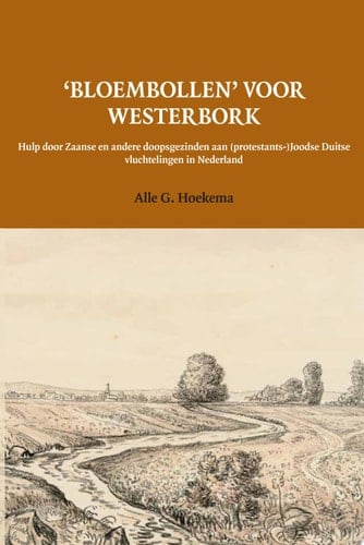 'Bloembollen' voor Westerbork hulp door Zaanse en andere doopsgezinden aan (protestants-)Joodse Duitse vluchtelingen in Nederland, 1939-1945