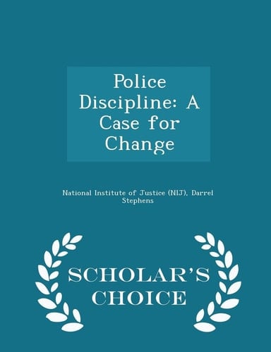 Police Discipline A Case for Change - Scholar's Choice Edition