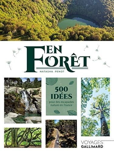 En forêt 500 idées pour des escapades nature en France