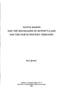 Native rights and the boundaries of Rupert's Land and the North-Western Territory (Studies in aboriginal rights)