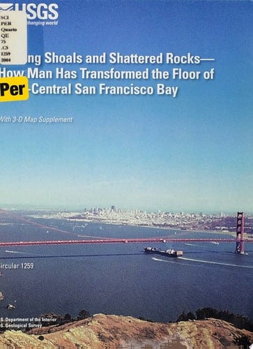 Shifting Shoals and Shattered Rocks How Man Has Transformed the Floor of West-central San Francisco Bay