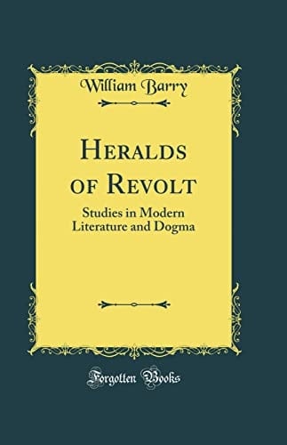 Heralds of Revolt Studies in Modern Literature and Dogma (Classic Reprint)