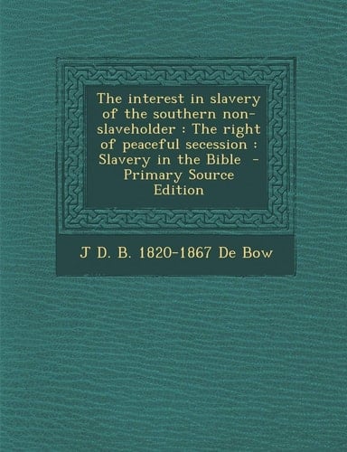 The Interest in Slavery of the Southern Non-Slaveholder The Right of Peaceful Secession