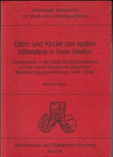 Eltern und Kinder des späten Mittelalters in ihren Briefen: Familienleben in der Stadt des Spätmittelalters und der frühen Neuzeit mit besonderer ... Stadt- und Landesgeschichte) (German Edition)