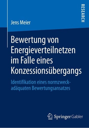 Bewertung von Energieverteilnetzen im Falle eines Konzessionsübergangs Identifikation eines normzweckadäquaten Bewertungsansatzes