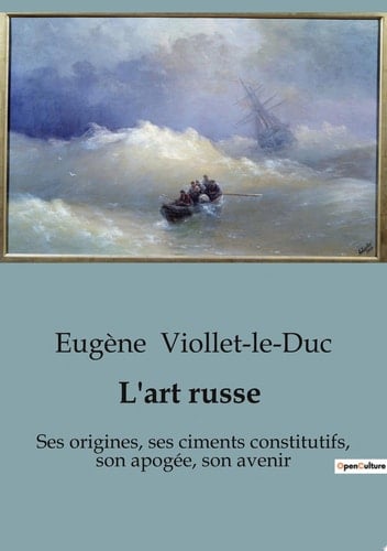 L'art russe Ses origines, ses ciments constitutifs, son apogée, son avenir