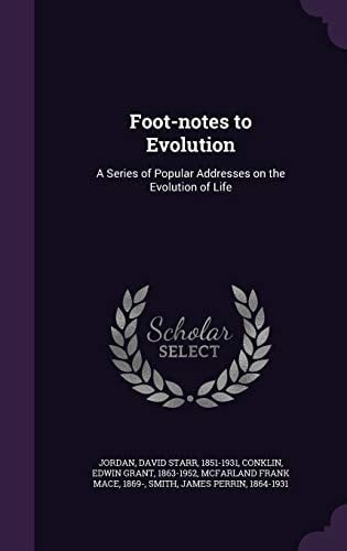 Foot-Notes to Evolution A Series of Popular Addresses on the Evolution of Life