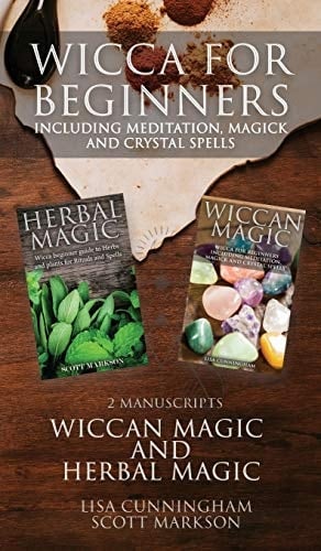 Wicca for Beginners 2 Manuscripts Herbal Magic and Wiccan Including Meditation, Magick and Crystal Spells