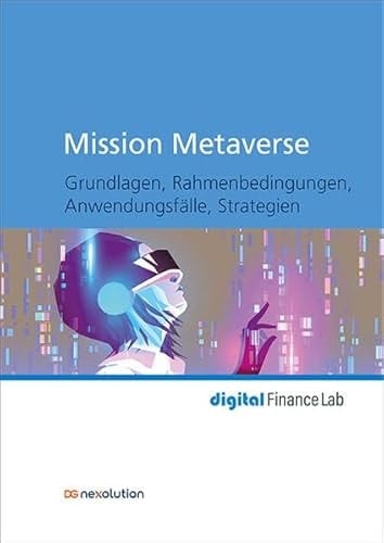 Mission Metaverse Grundlagen, Rahmenbedingungen, Anwendungsfälle, Strategien
