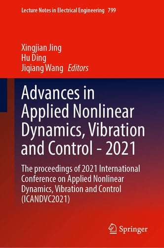 Advances in Applied Nonlinear Dynamics, Vibration and Control -2021 The proceedings of 2021 International Conference on Applied Nonlinear Dynamics, Vibration and Control (ICANDVC2021)