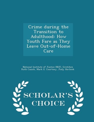 Crime During the Transition to Adulthood How Youth Fare As They Leave Out-Of-Home Care - Scholar's Choice Edition
