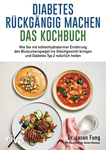 Diabetes rückgängig machen - Das Kochbuch Wie Sie mit kohlenhydratarmer Ernährung den Blutzuckerspiegel ins Gleichgewicht bringen und Diabetes Typ 2 natürlich heilen