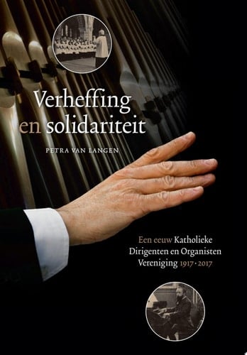 Verheffing en solidariteit Een eeuw Katholieke Dirigenten en Organisten Vereniging 1917-2017
