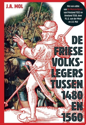 De Friese volkslegers tussen 1480 en 1560 Met een editie van De Monsterlijsten van Friesland 1552 en Ameland 1558