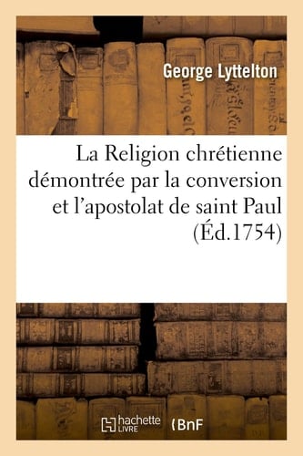 La Religion Chrétienne Démontrée Par La Conversion Et l'Apostolat de Saint Paul Avec Deux Discours Sur l'Excellence Intrinsèque de l'Ecriture Sainte. Traduit de l'Anglais