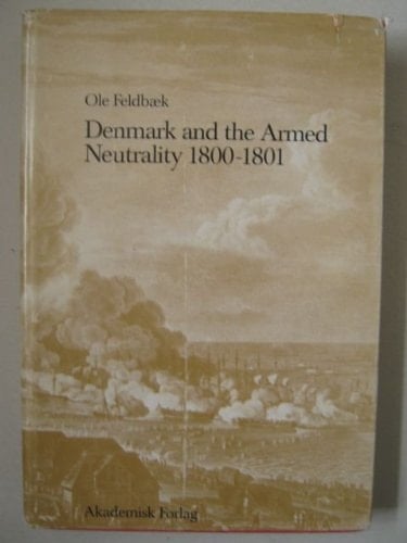 Denmark and the Armed Neutrality 1800-1801: Small power policy in a world war (Publikation - Københavns universitet, Institut for økonomisk historie ; nr. 16))