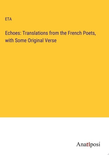 Echoes: Translations from the French Poets, with Some Original Verse