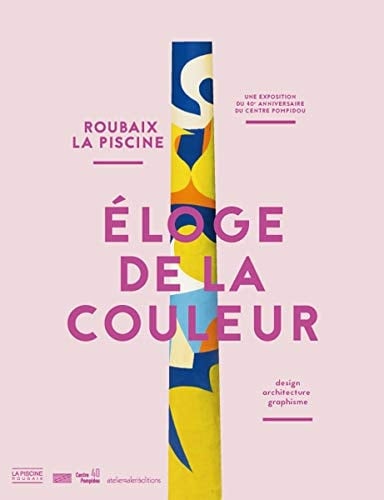 Éloge de la couleur design, architecture, graphisme : une exposition du 40e anniversaire du Centre Pompidou