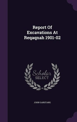 Report Of Excavations At Reqaqnah 1901-02