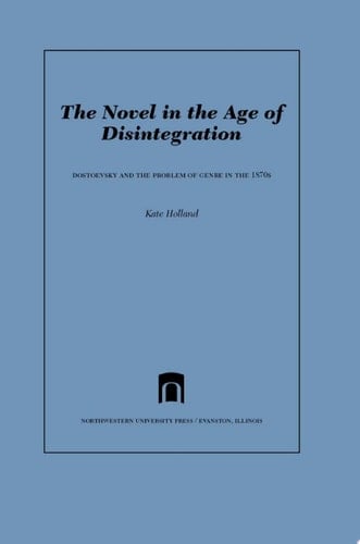 The Novel in the Age of Disintegration Dostoevsky and the Problem of Genre in the 1870s