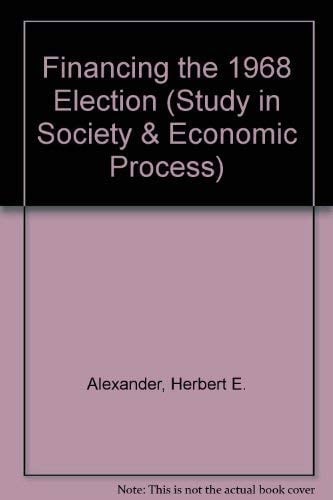 Financing the 1968 Election (Study in Society & Economic Process)