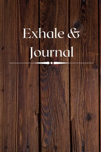 Exhale & Journal: Taking time out for yourself to just exhale and put your thoughts down.