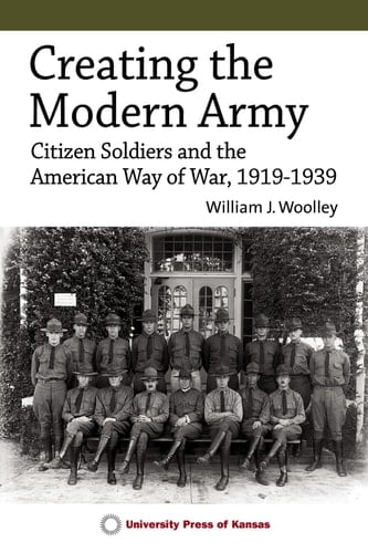 Creating the Modern Army Citizen-Soldiers and the American Way of War, 1919-1939